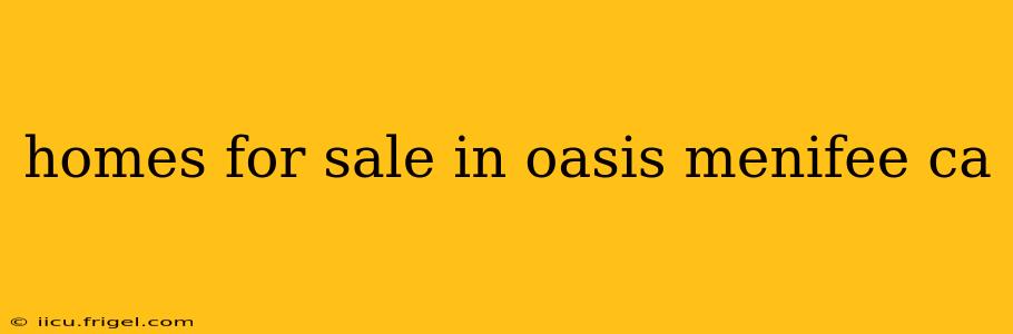 homes for sale in oasis menifee ca