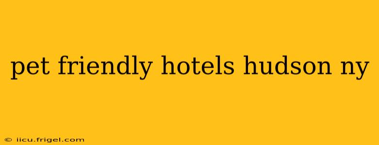 pet friendly hotels hudson ny