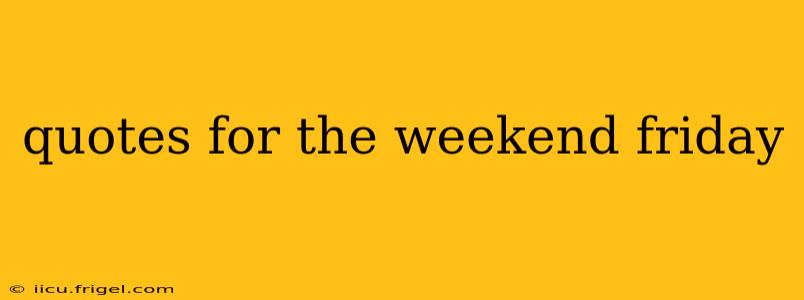 quotes for the weekend friday